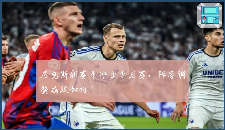 尼克斯新赛季冲击季后赛，阵容调整成效如何？