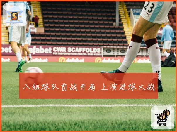 八组球队首战开局 上演进球大战