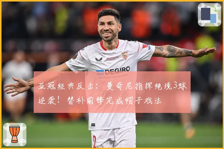 亚冠经典反击：曼奇尼指挥绝境3球逆袭！替补前锋完成帽子戏法