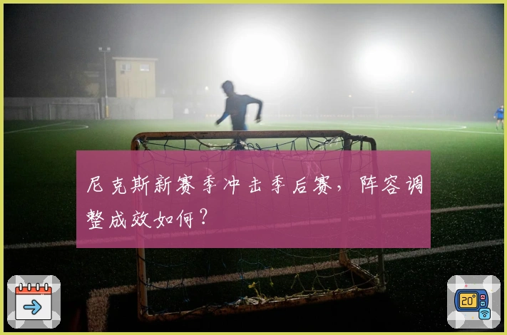 尼克斯新赛季冲击季后赛,阵容调整成效如何?