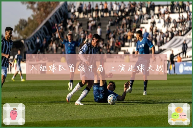 八组球队首战开局 上演进球大战